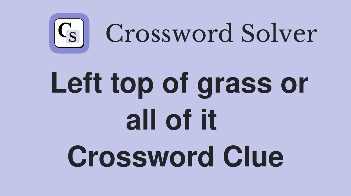 Left top of grass or all of it  Crossword Clue