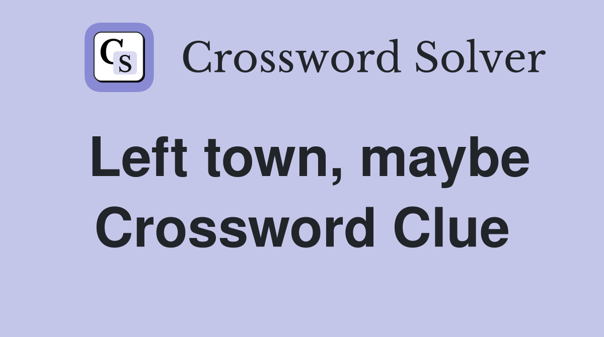 Left town, maybe Crossword Clue