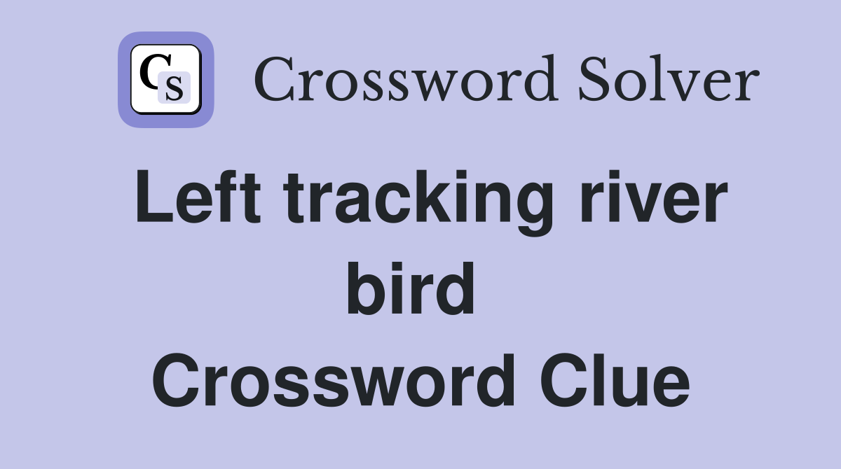 Left tracking river bird  Crossword Clue