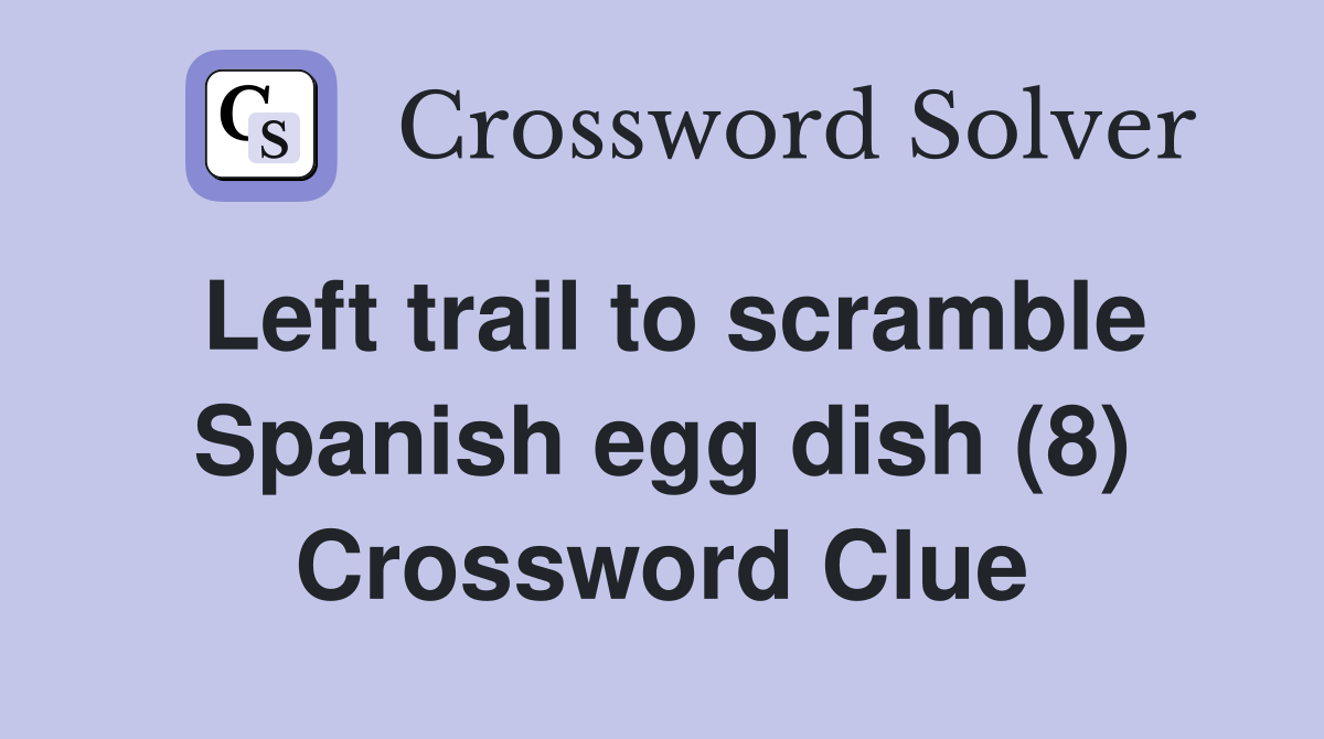 Left trail to scramble Spanish egg dish (8) Crossword Clue