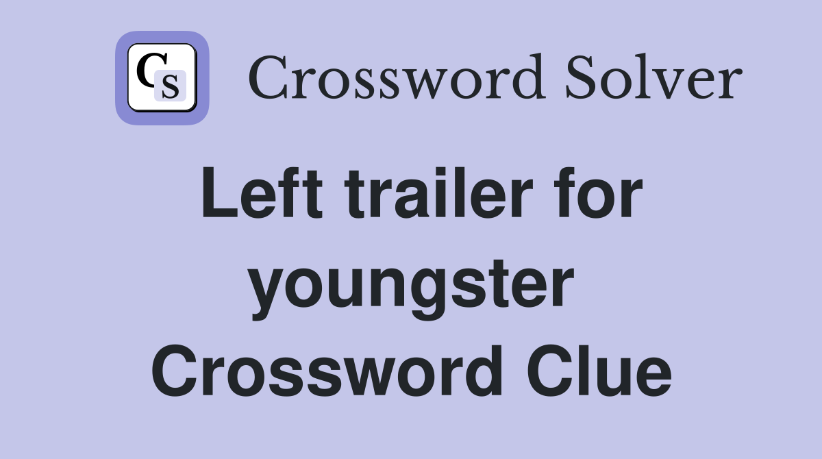 Left trailer for youngster Crossword Clue