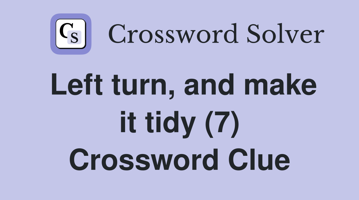 Left turn, and make it tidy (7) Crossword Clue