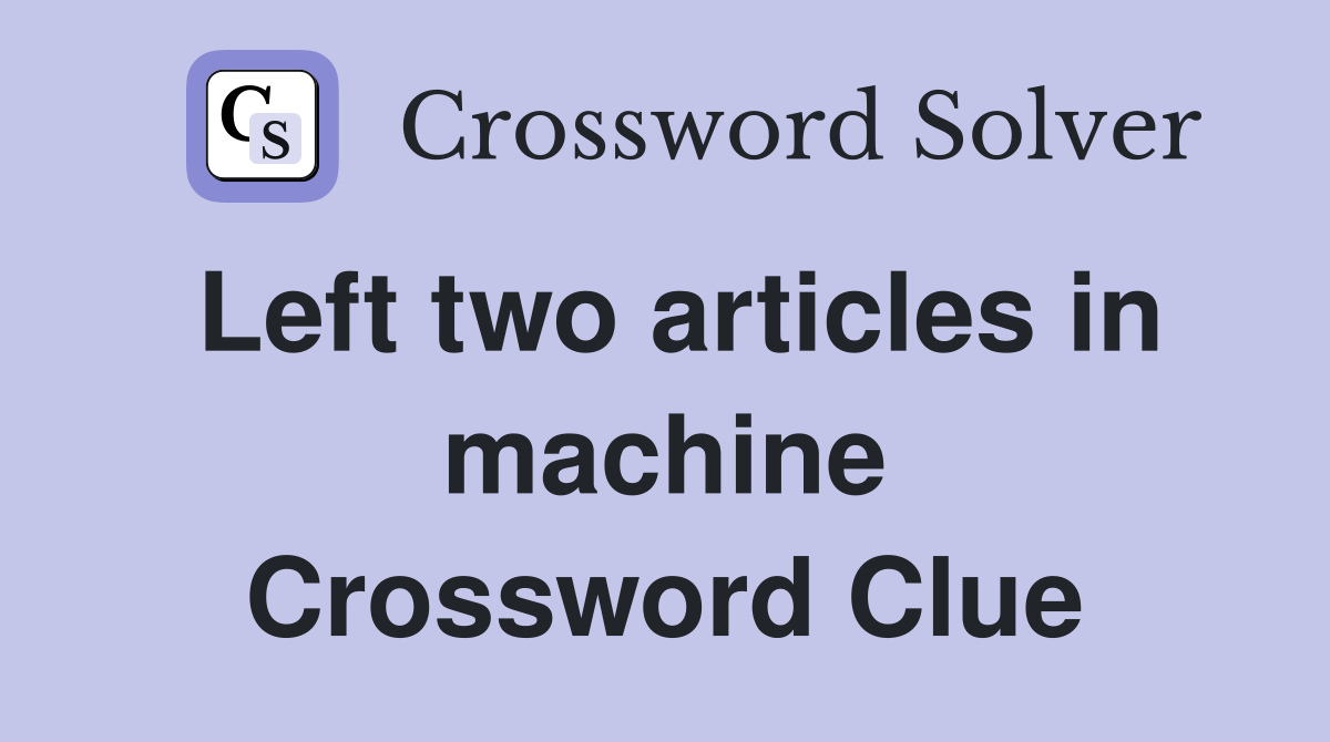 Left two articles in machine Crossword Clue