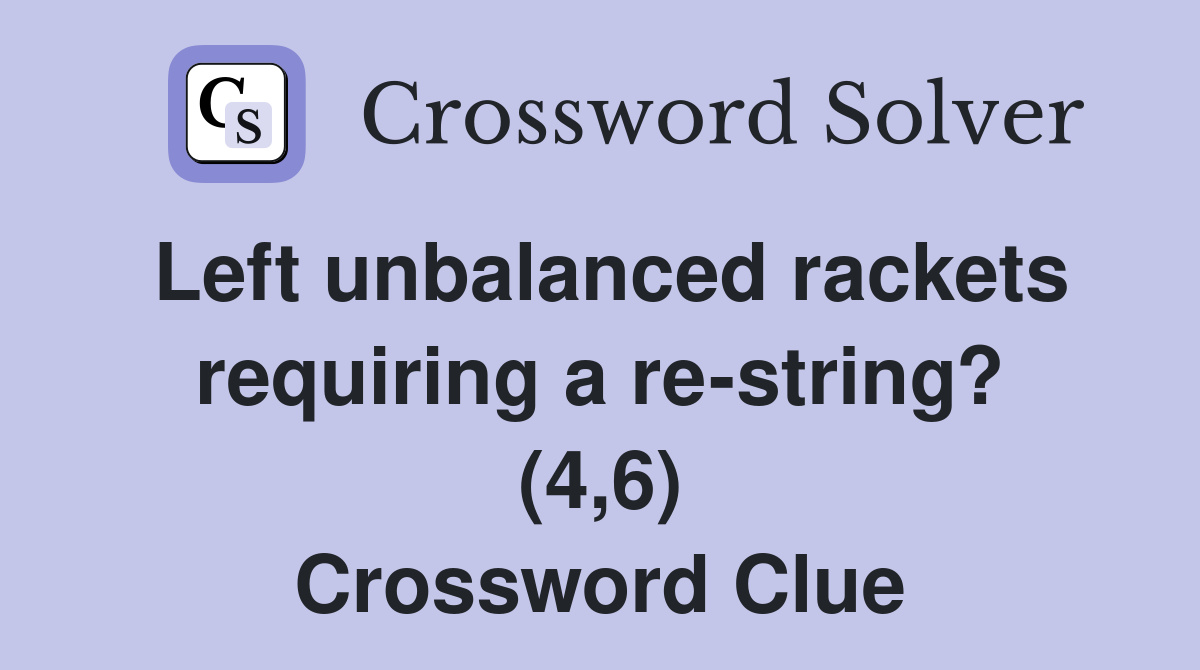 Left unbalanced rackets requiring a re-string? (4,6) Crossword Clue