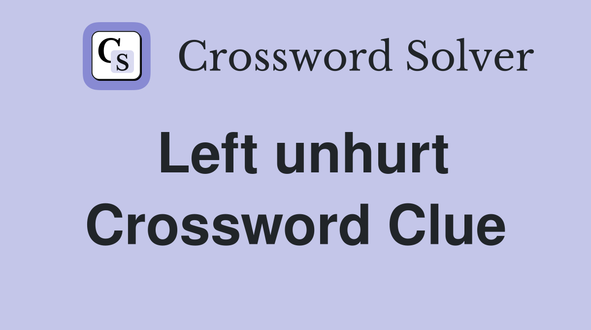 Left unhurt Crossword Clue