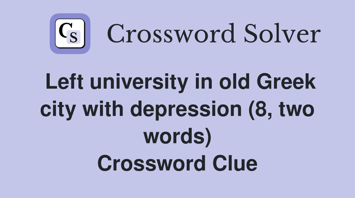 Left university in old Greek city with depression (8, two words) Crossword Clue
