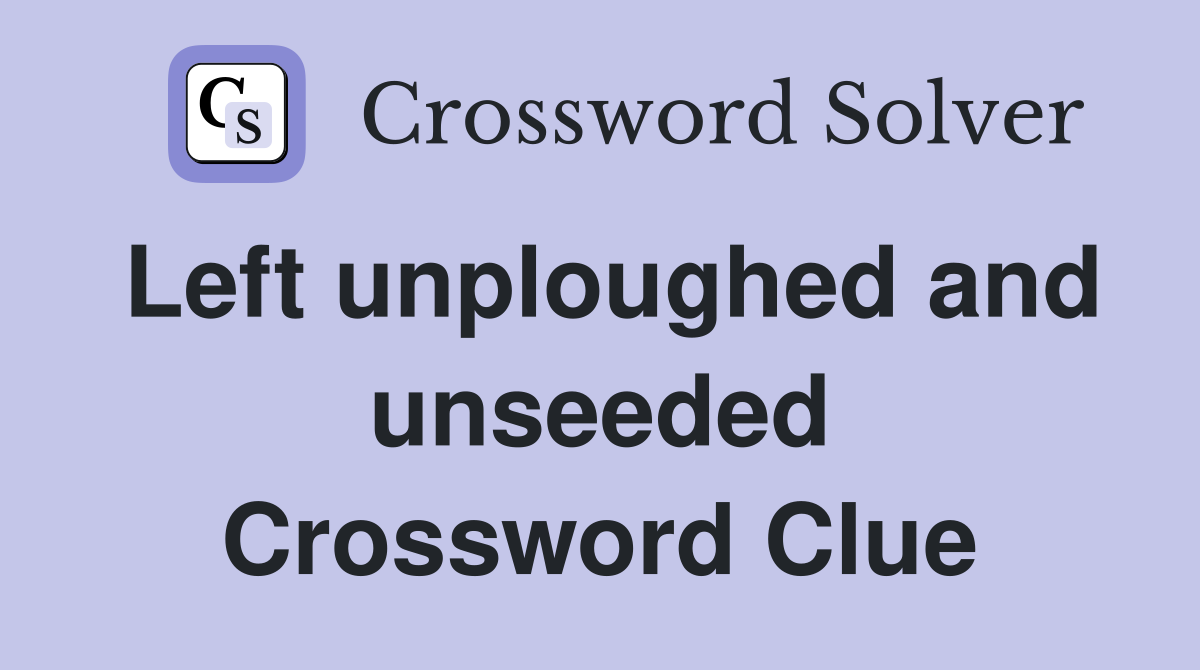 Left unploughed and unseeded Crossword Clue