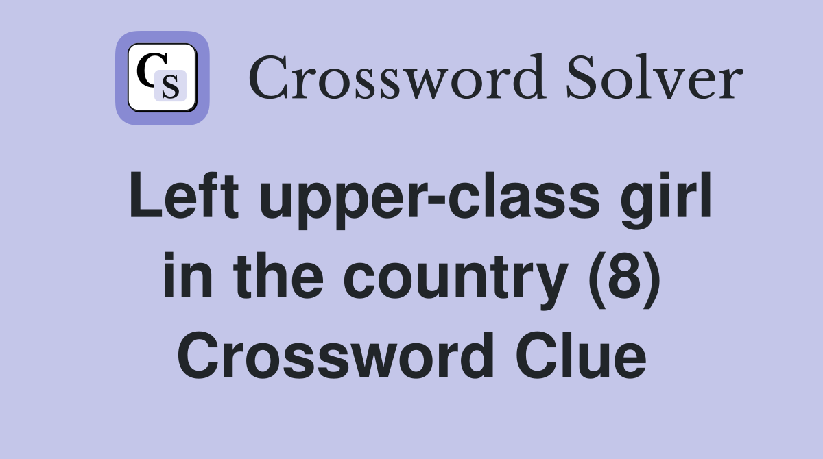 Left upper-class girl in the country (8) Crossword Clue