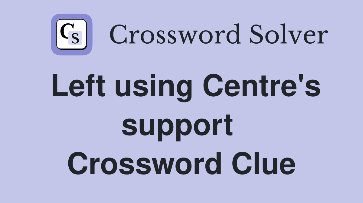 Left using Centre's support  Crossword Clue