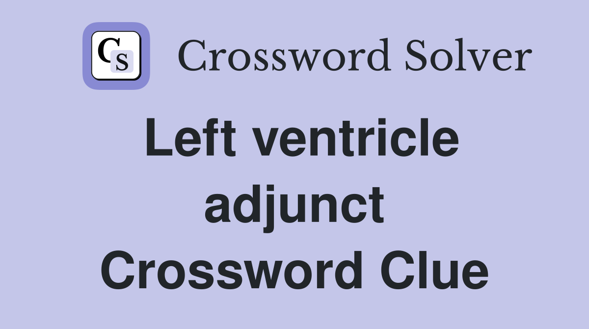 Left ventricle adjunct Crossword Clue