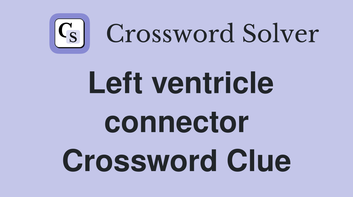 Left ventricle connector Crossword Clue