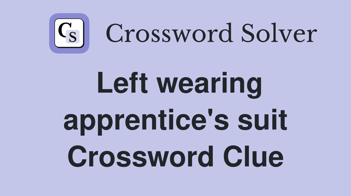 Left wearing apprentice's suit Crossword Clue