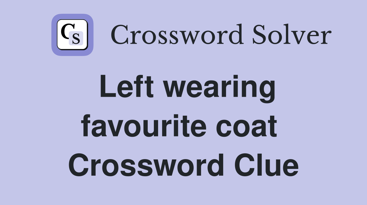 Left wearing favourite coat  Crossword Clue