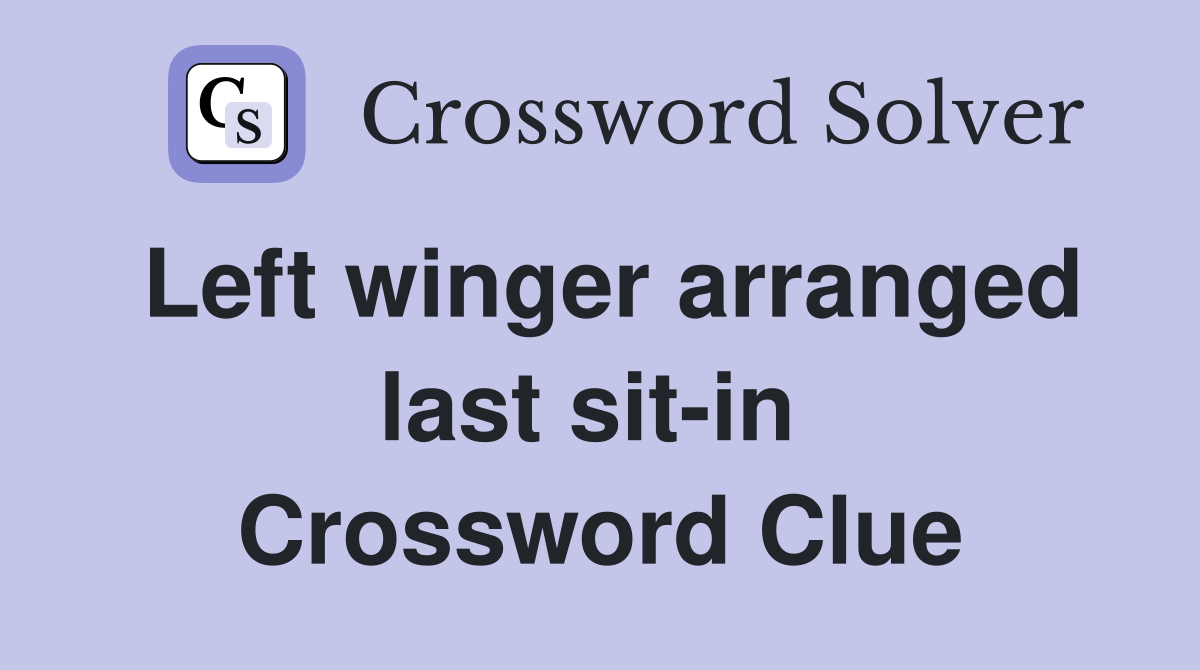Left winger arranged last sit-in  Crossword Clue