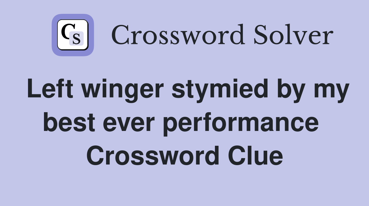 Left winger stymied by my best ever performance  Crossword Clue