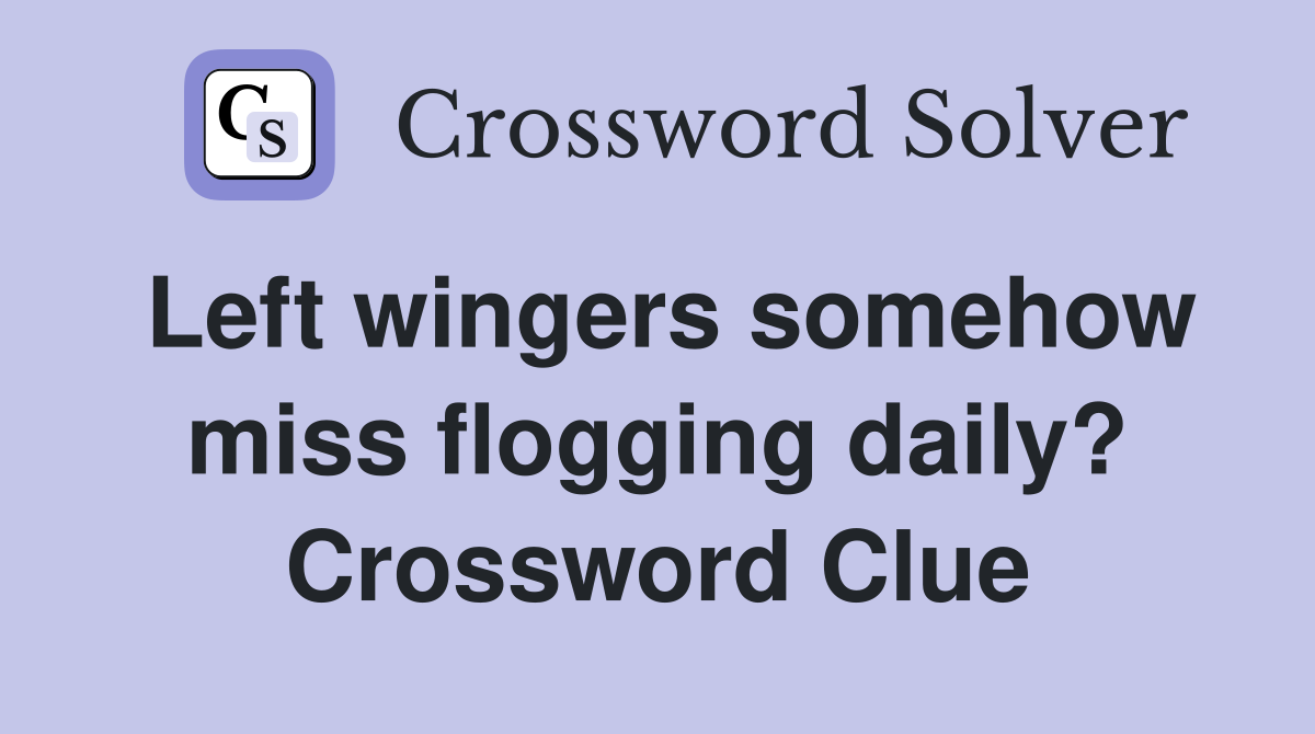Left wingers somehow miss flogging daily? Crossword Clue