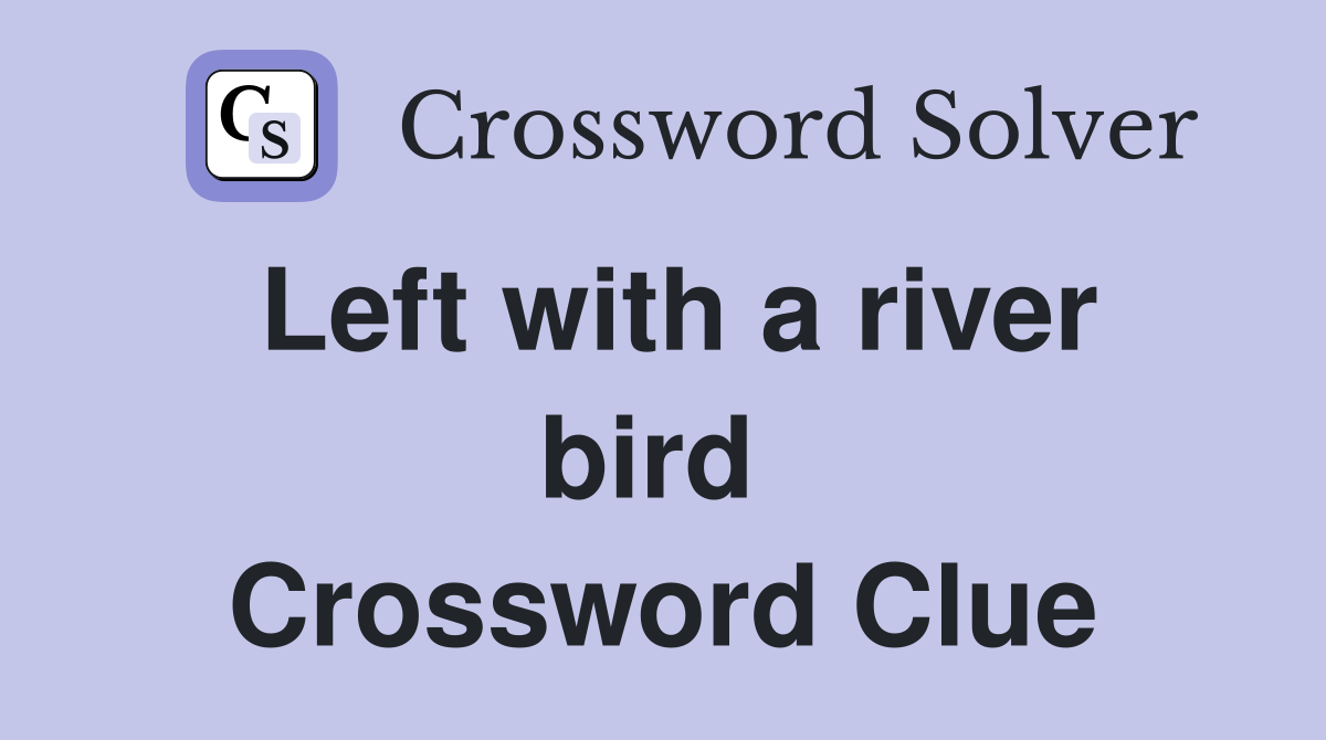 Left with a river bird  Crossword Clue