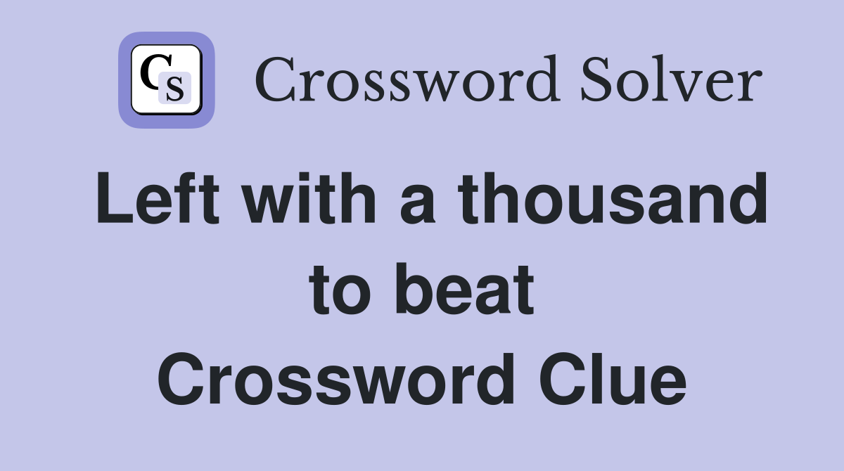 Left with a thousand to beat Crossword Clue
