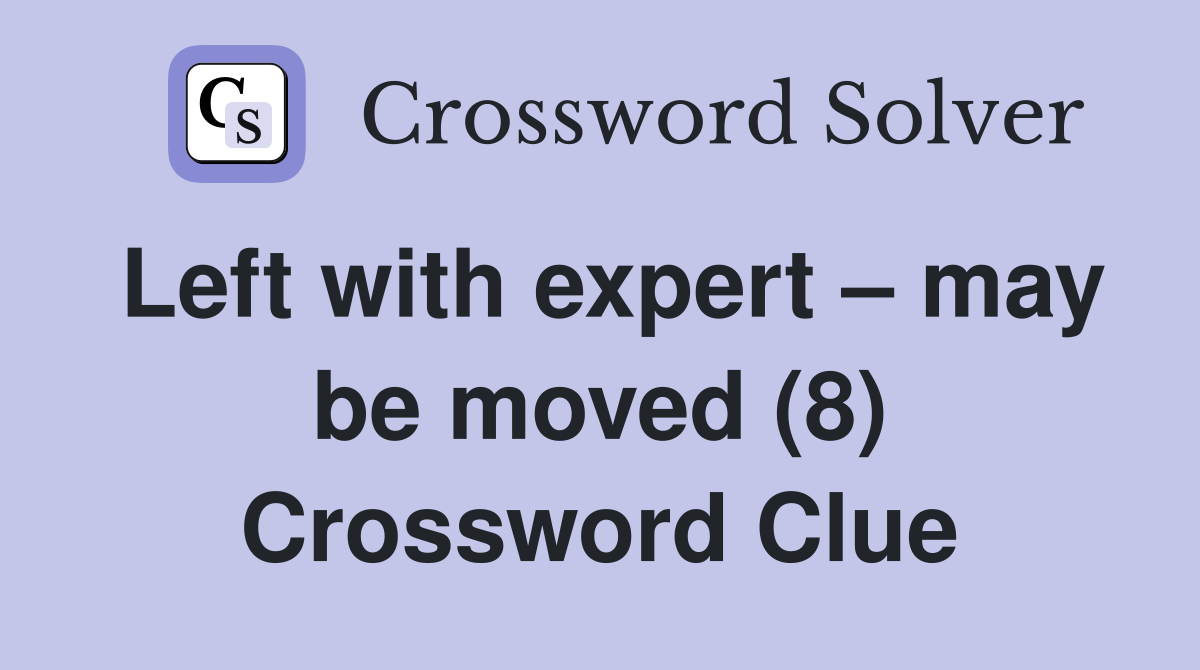 Left with expert – may be moved (8) Crossword Clue