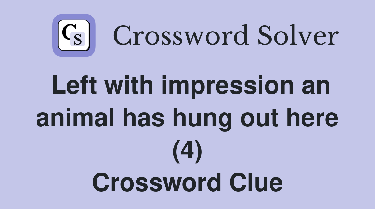 Left with impression an animal has hung out here (4) Crossword Clue