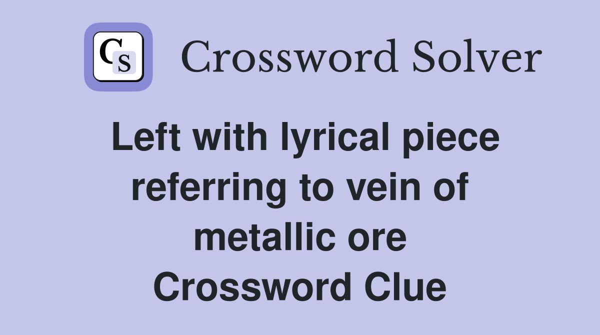 Left with lyrical piece referring to vein of metallic ore Crossword Clue