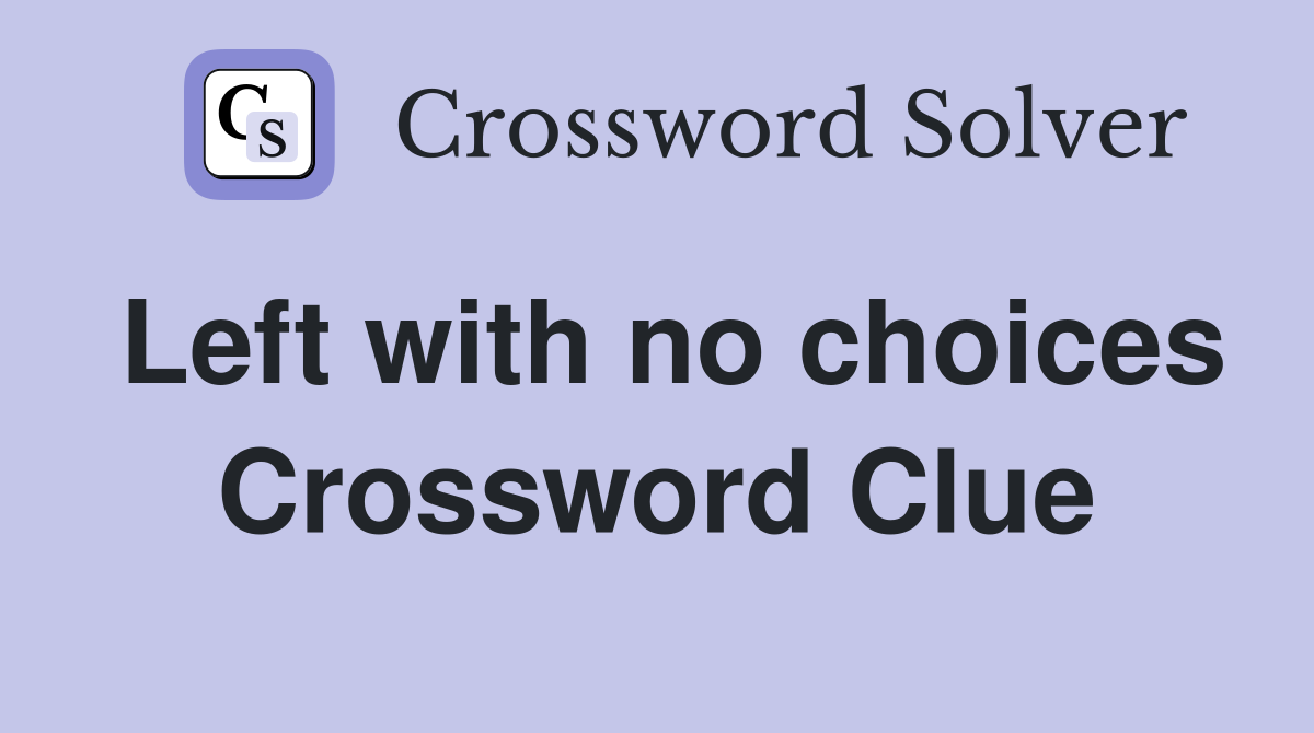 Left with no choices Crossword Clue