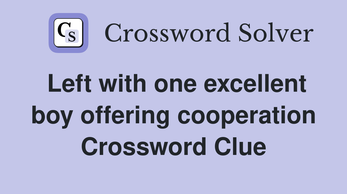 Left with one excellent boy offering cooperation Crossword Clue