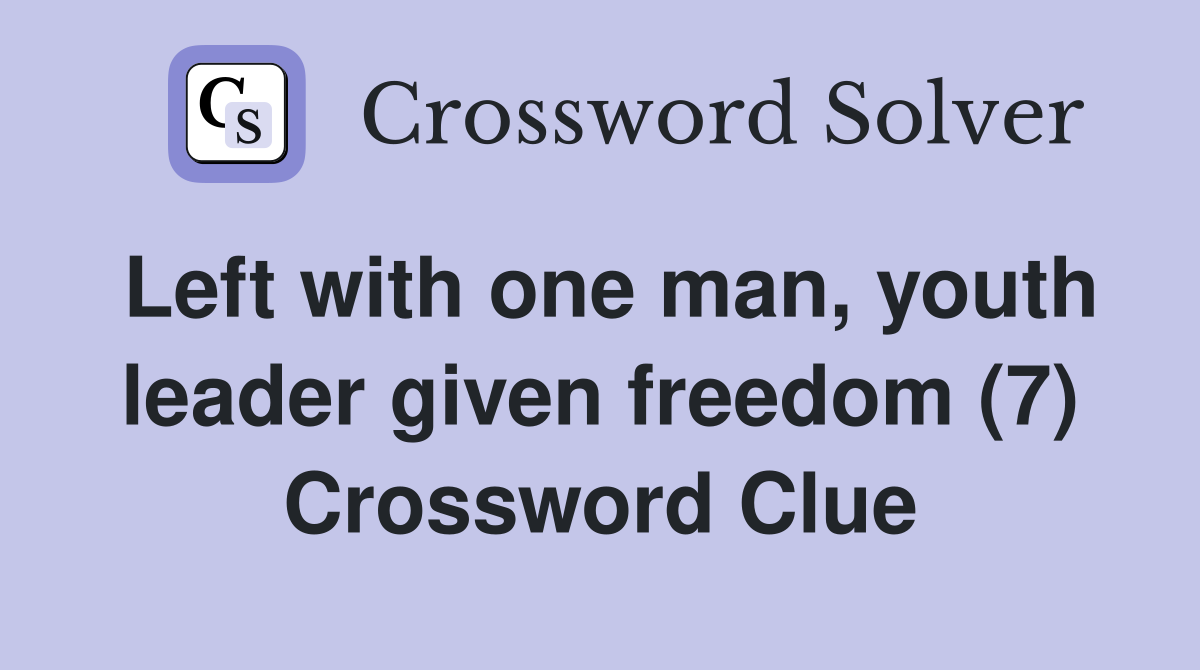 Left with one man, youth leader given freedom (7) Crossword Clue