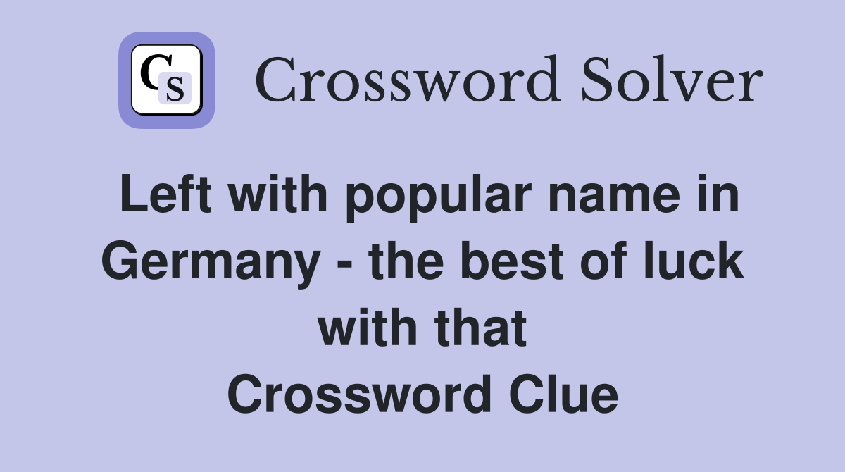 Left with popular name in Germany - the best of luck with that Crossword Clue