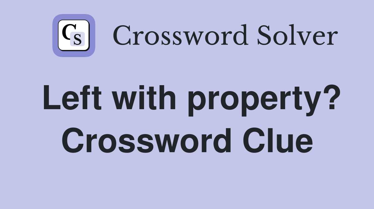 Left with property? Crossword Clue