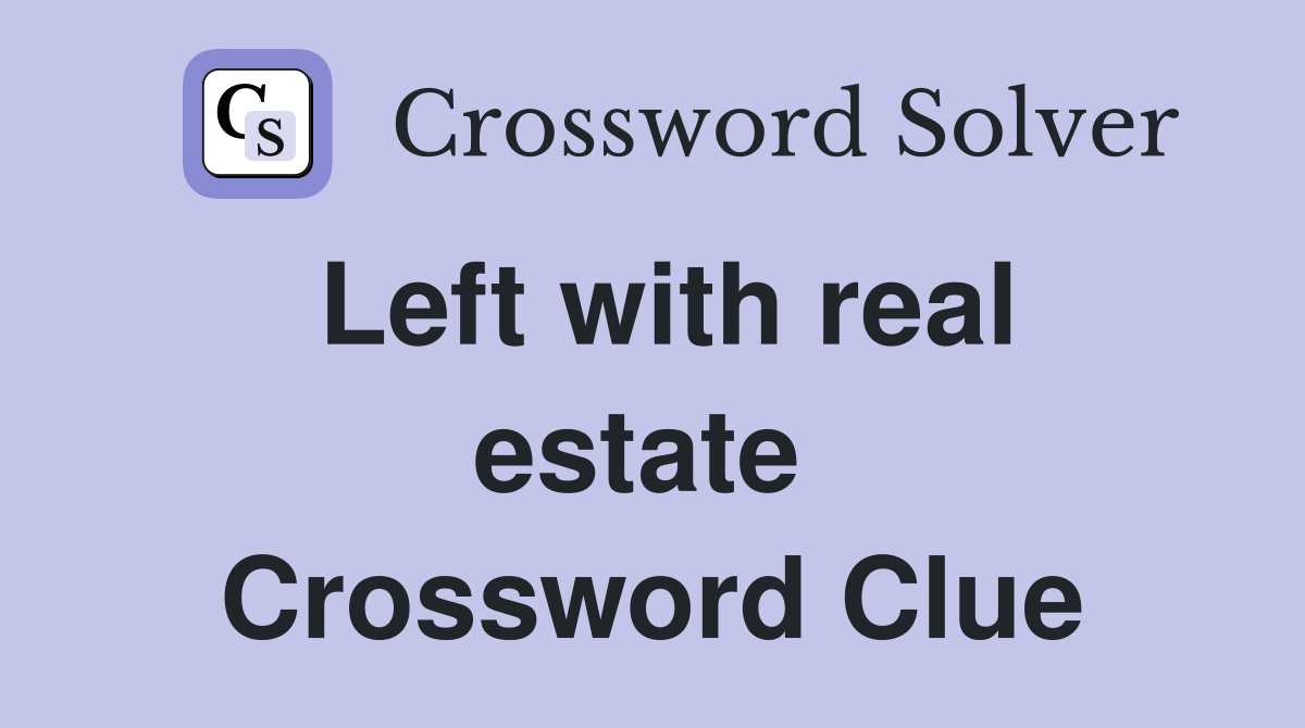 Left with real estate  Crossword Clue