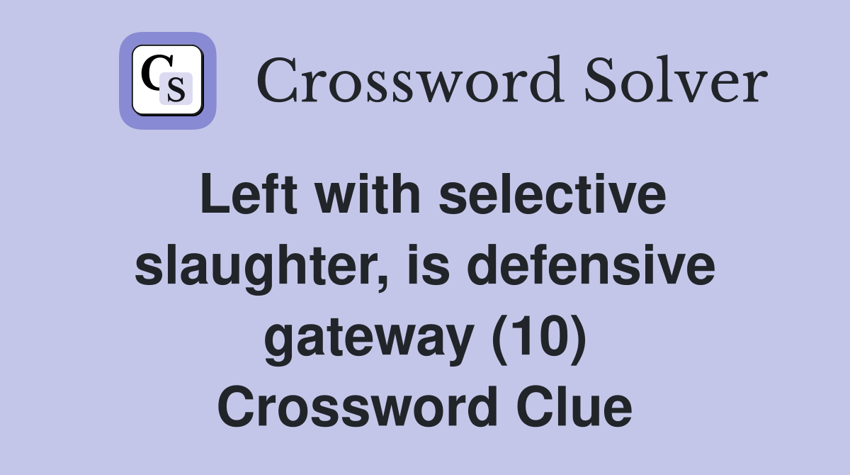Left with selective slaughter, is defensive gateway (10) Crossword Clue