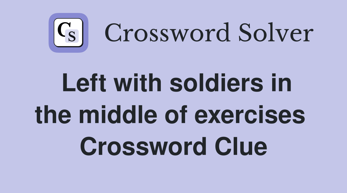 Left with soldiers in the middle of exercises  Crossword Clue