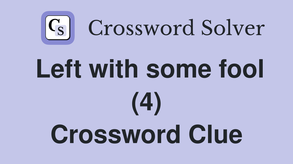 Left with some fool (4) Crossword Clue