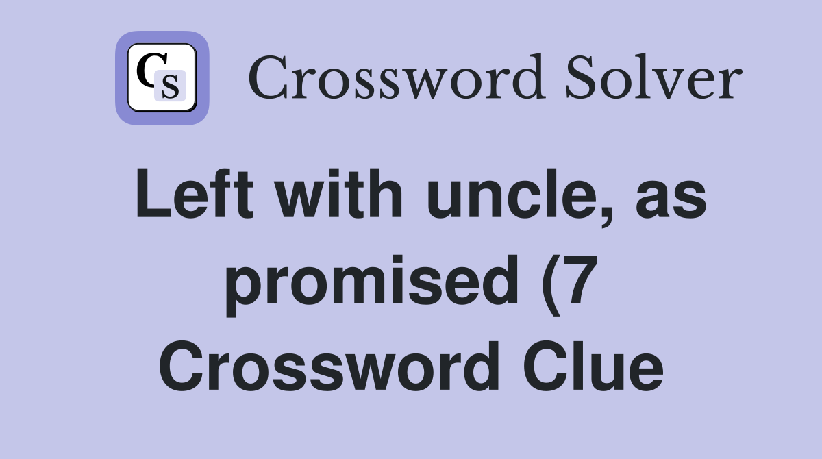 Left with uncle as promised (7) Crossword Clue Answers Crossword Left with uncle as promised (7) Crossword Clue Answers Crossword