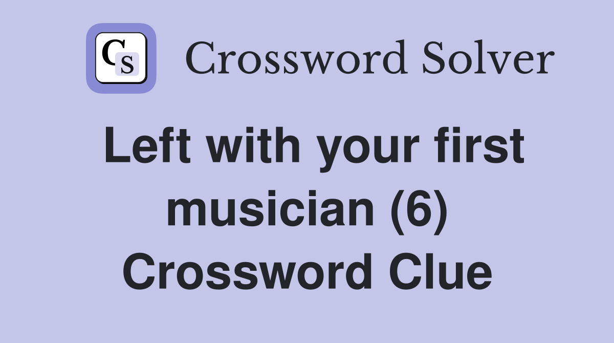 Left with your first musician (6) Crossword Clue