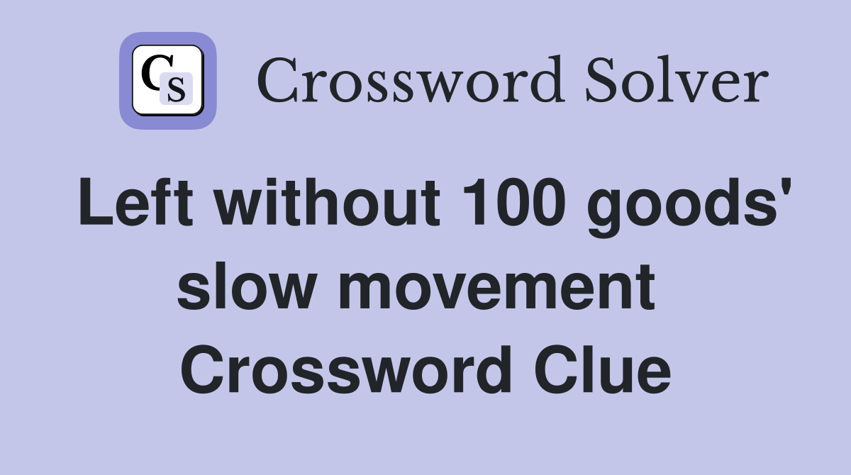 Left without 100 goods' slow movement  Crossword Clue