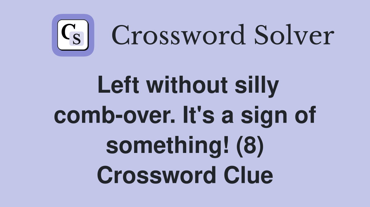 Left without silly comb-over. It's a sign of something! (8) Crossword Clue