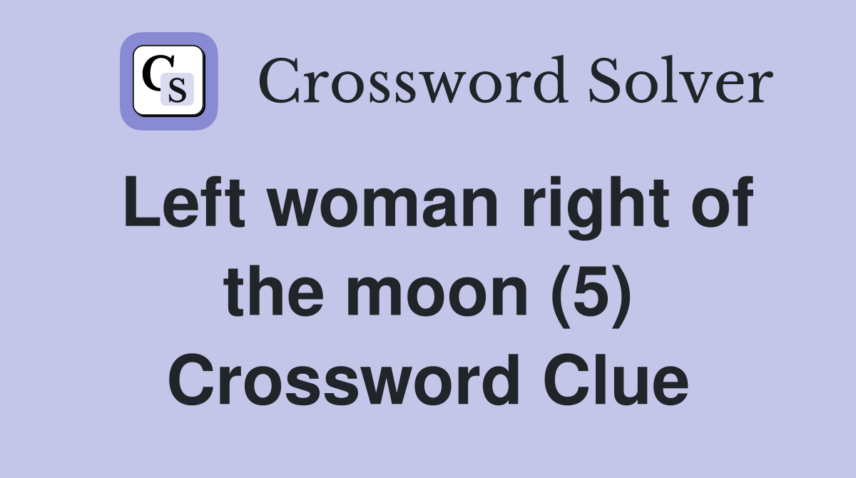 Left woman right of the moon (5) Crossword Clue