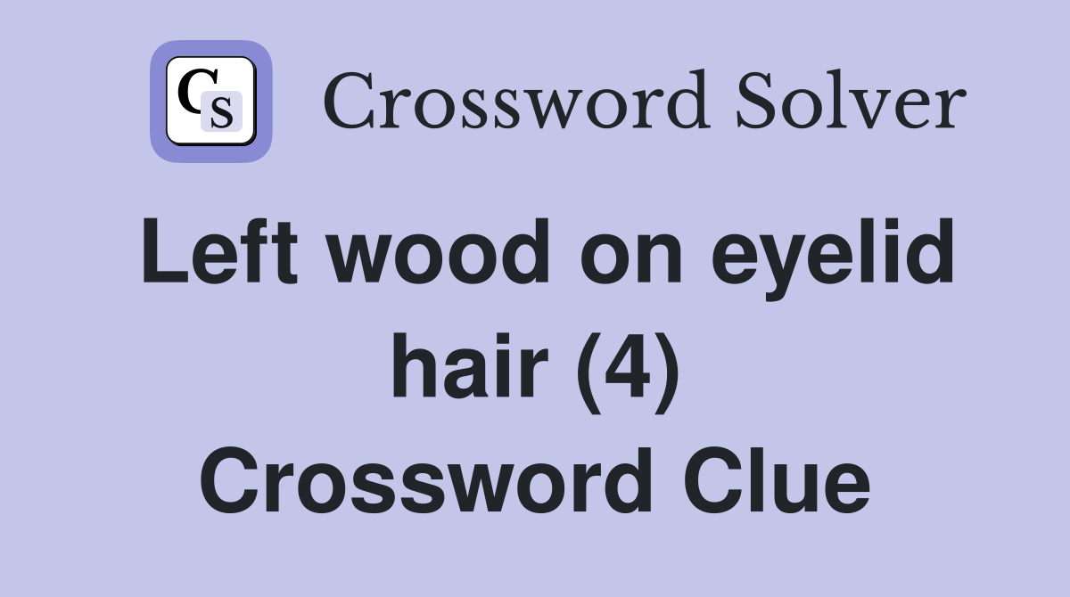 Left wood on eyelid hair (4) Crossword Clue