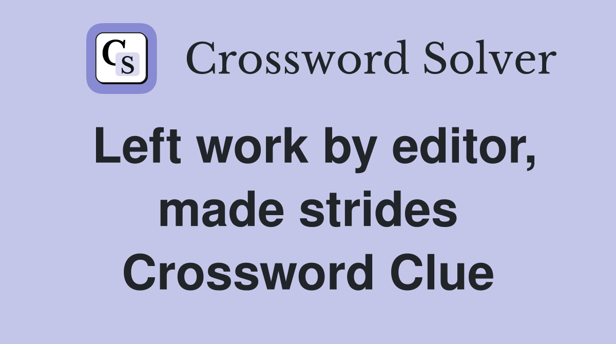 Left work by editor, made strides Crossword Clue