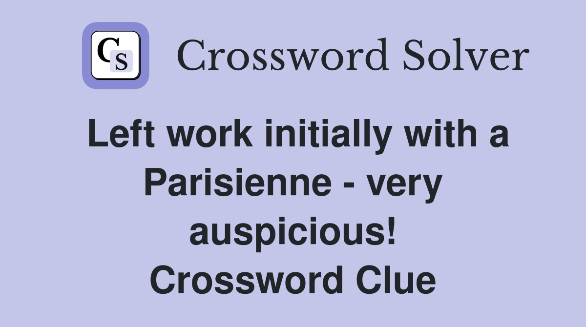 Left work initially with a Parisienne - very auspicious! Crossword Clue