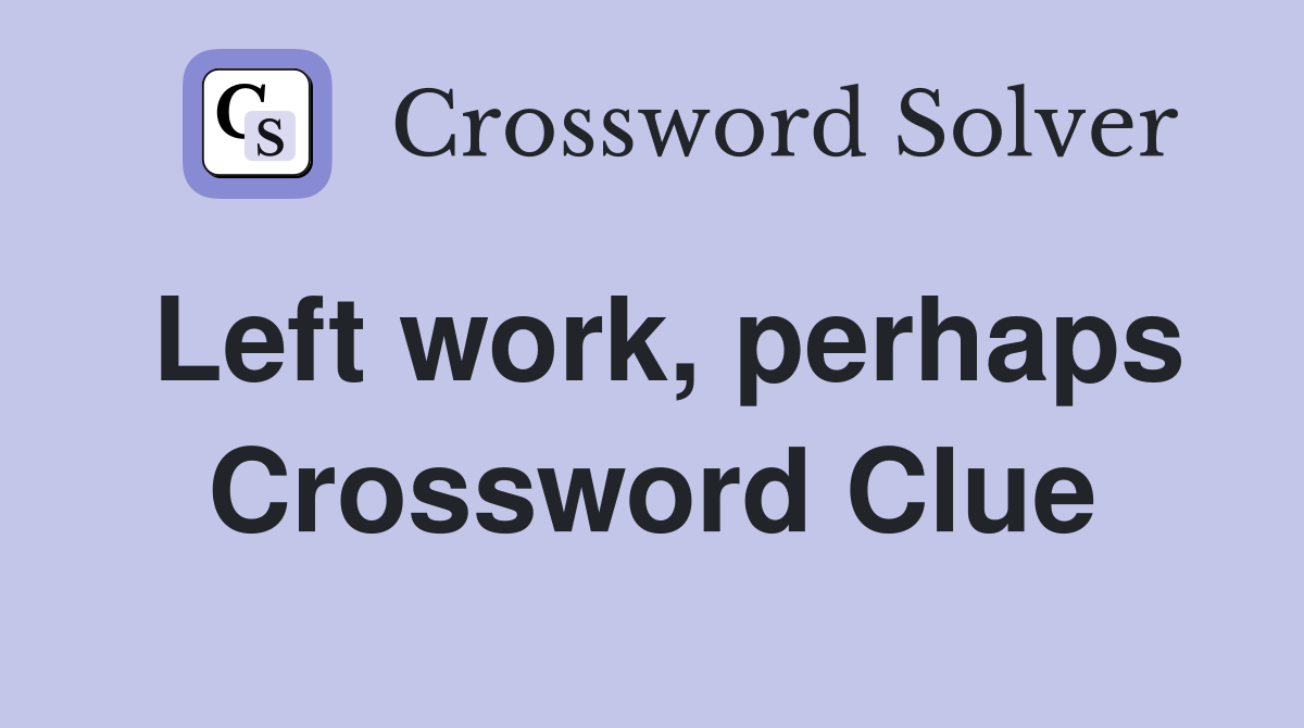 Left work, perhaps Crossword Clue