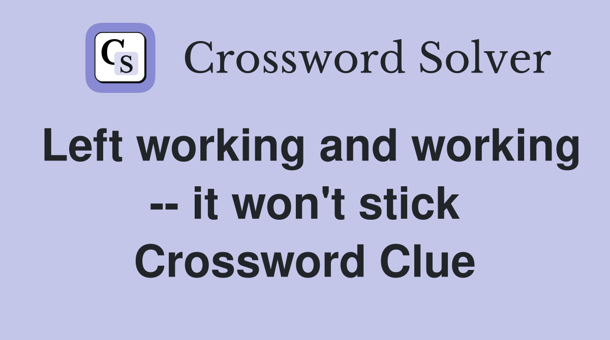 Left working and working -- it won't stick Crossword Clue