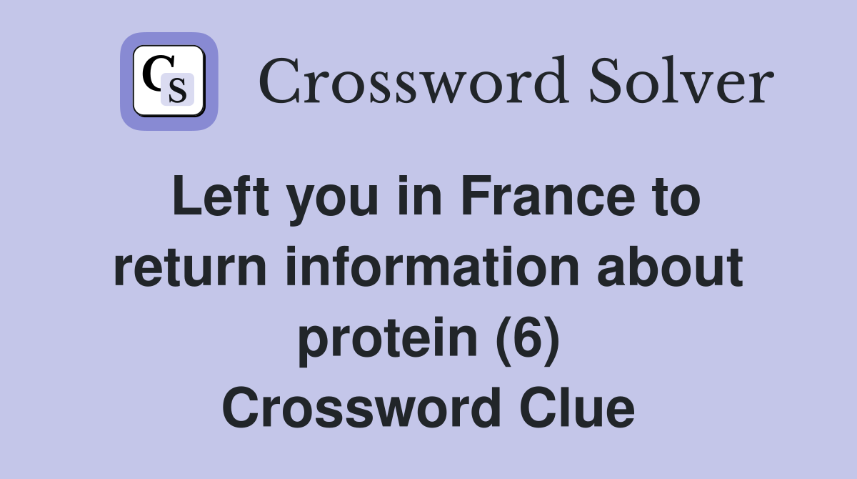 Left you in France to return information about protein (6) Crossword Clue