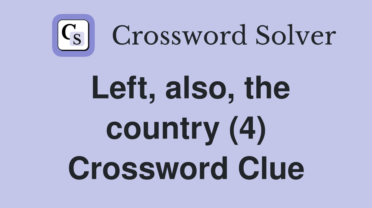 Left, also, the country (4) Crossword Clue