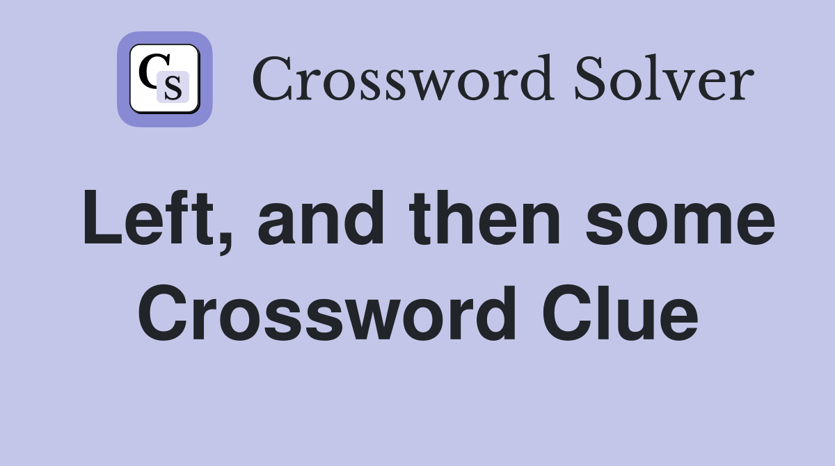 Left, and then some Crossword Clue