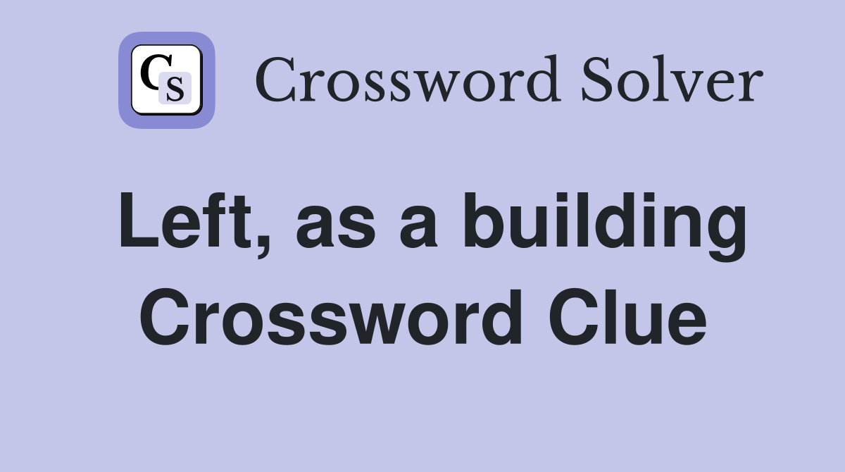 Left, as a building Crossword Clue