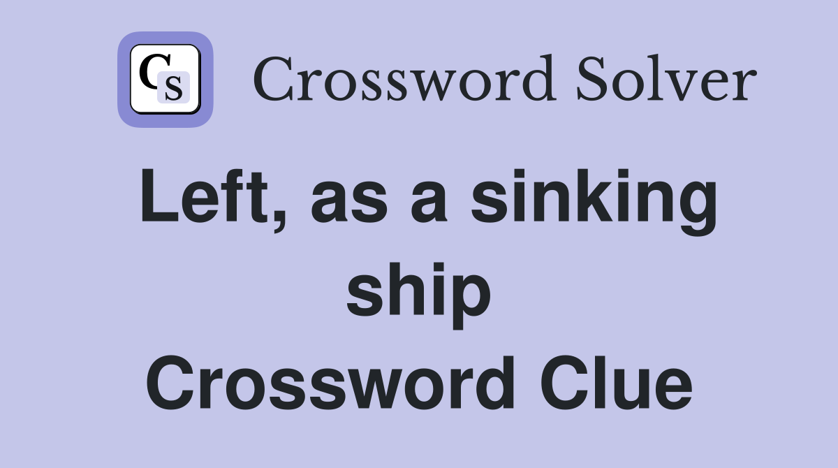 Left, as a sinking ship Crossword Clue
