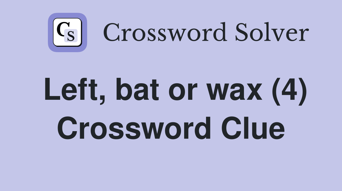 Left, bat or wax (4) Crossword Clue
